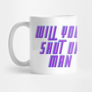 Will You Shut Up Man text Mug